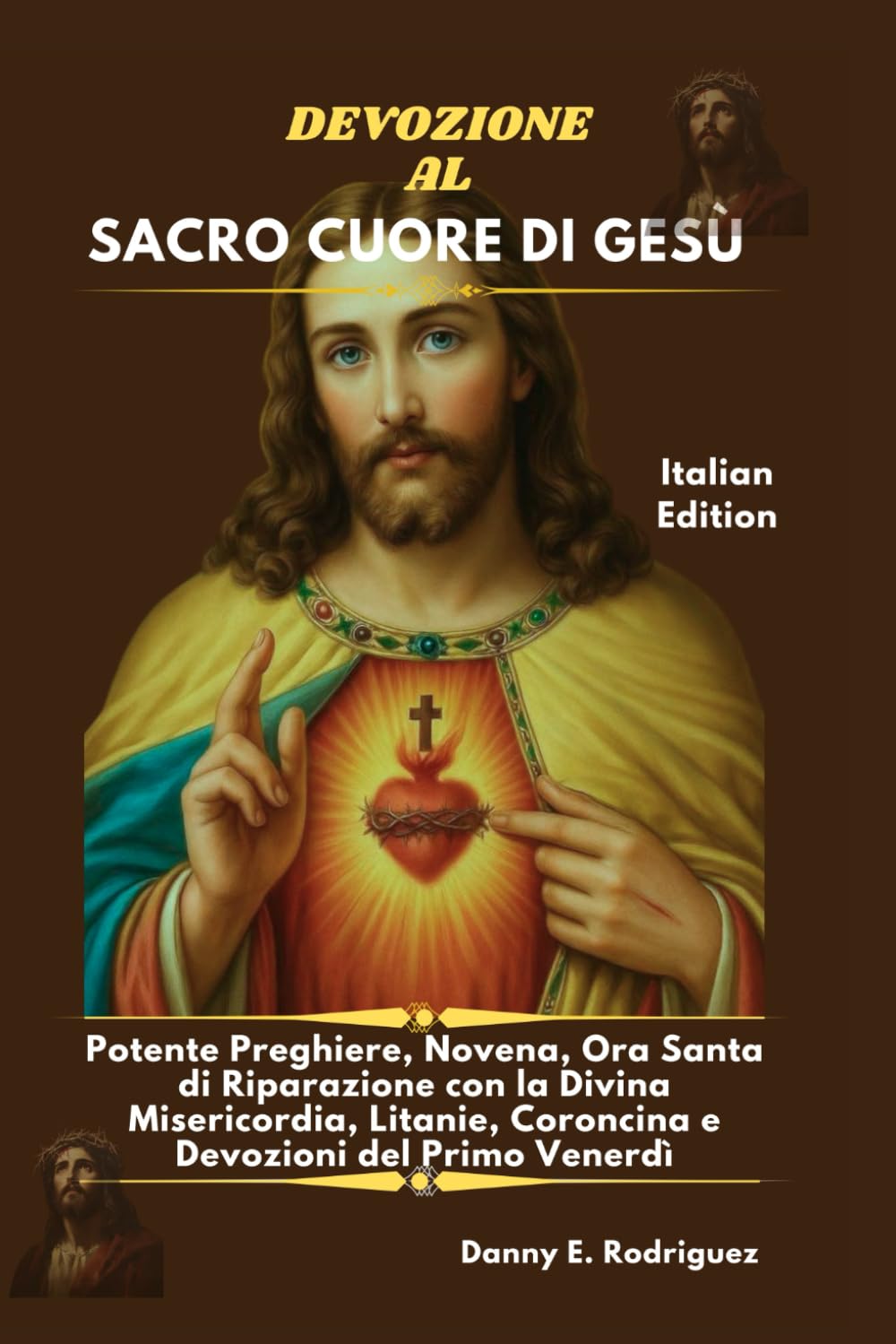 DEVOZIONE AL SACRO CUORE DI GESÙ: Potente Preghiere, Novena, Ora Santa di Riparazione con la Divina Misericordia, Litanie, Coroncina e Devozioni del Primo Venerdì