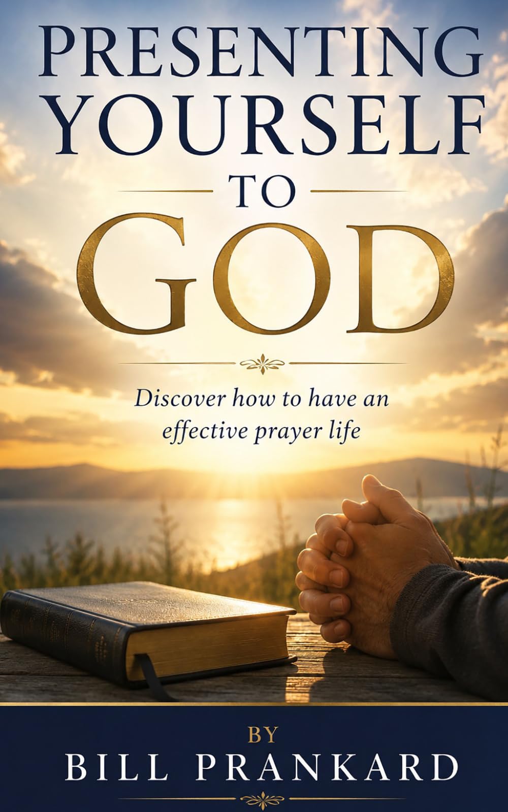 Presenting Yourself to God: Discover how to have an effective prayer life