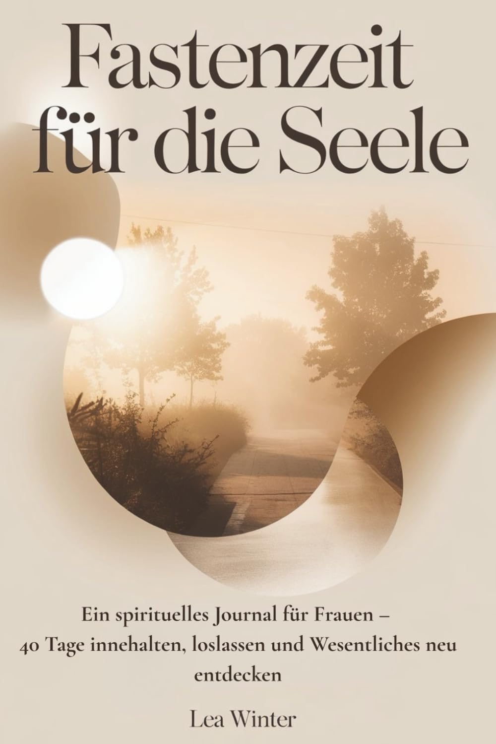Fastenzeit für die Seele: Ein spirituelles Journal für Frauen – 40 Tage innehalten, loslassen und Wesentliches neu entdecken
