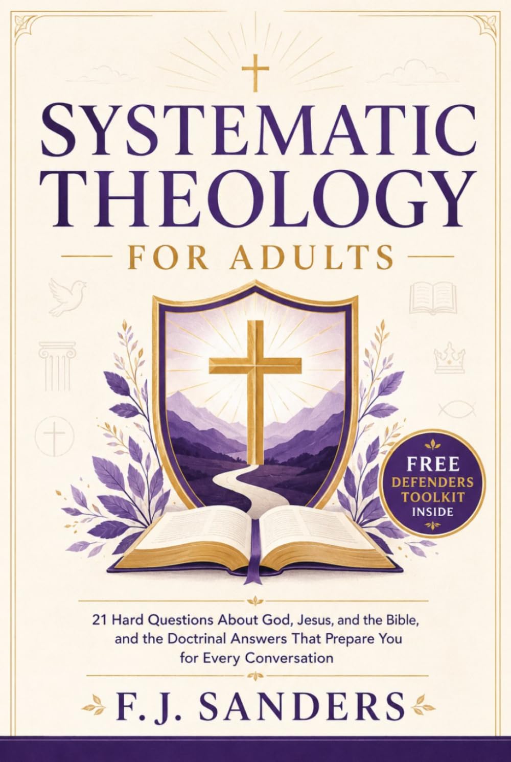 Systematic Theology for Adults: 21 Hard Questions About God, Jesus, and the Bible, and the Doctrinal Answers That Prepare You for Every Conversation (The Defend and Discern Series)