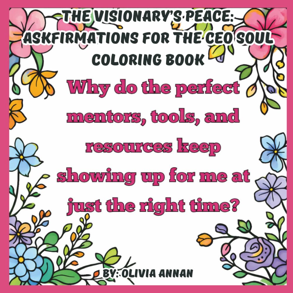The Visionary’s Peace: Askfirmations for the CEO Soul Coloring Book: Relaxing Floral Borders with Askfirmations to Manifest Your Dreams