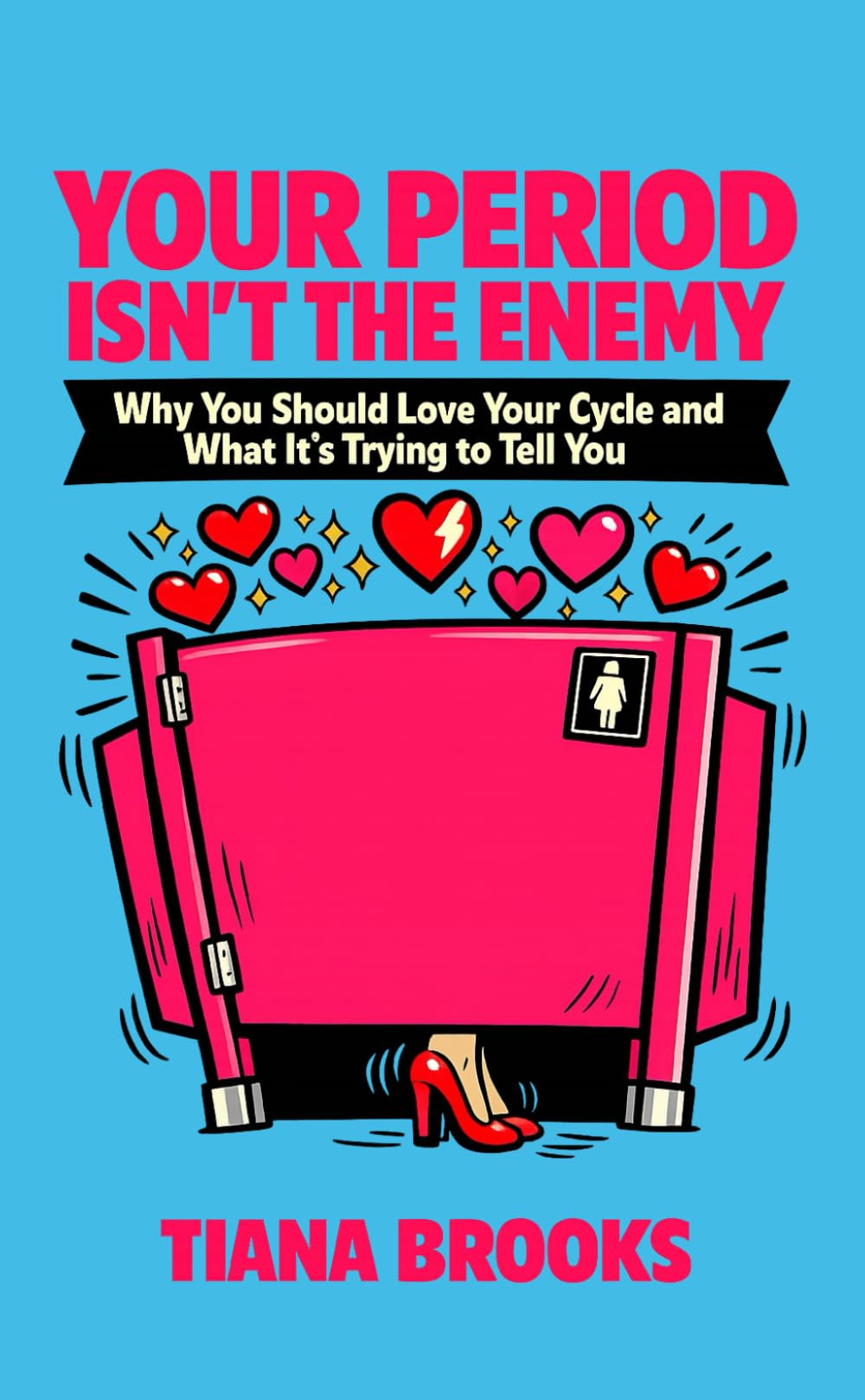 YOUR PERIOD ISN’T THE ENEMY: Why You Should Love Your Cycle and What It’s Trying to Tell You