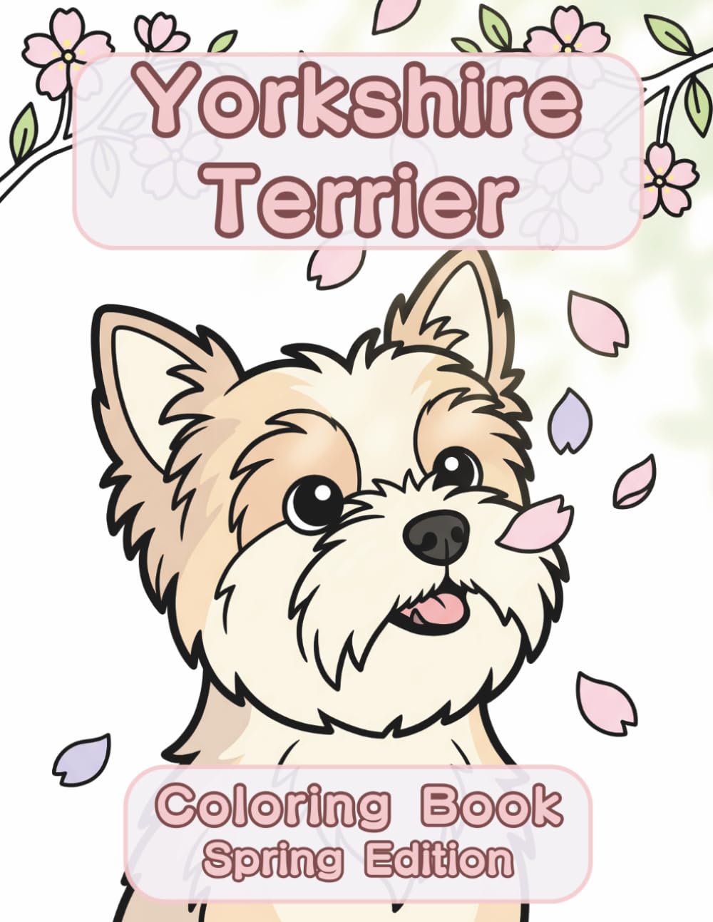 Yorkshire Terrier Coloring Book: Spring Edition: A Bold and Easy Coloring Book for Adults and Seniors Featuring Cute and Simple Yorkshire Terrier ... Stress Relief, Relaxation, and Mindfulness