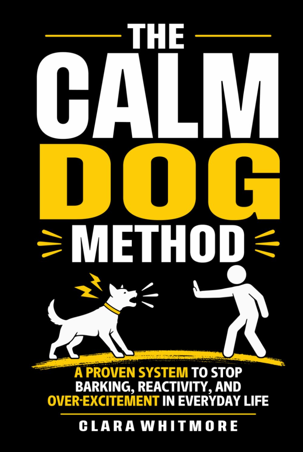 The Calm Dog Method: A Practical Guide to Stopping Reactivity, Barking, and Over-Excitement in Everyday Life (The Calm Dog Series)