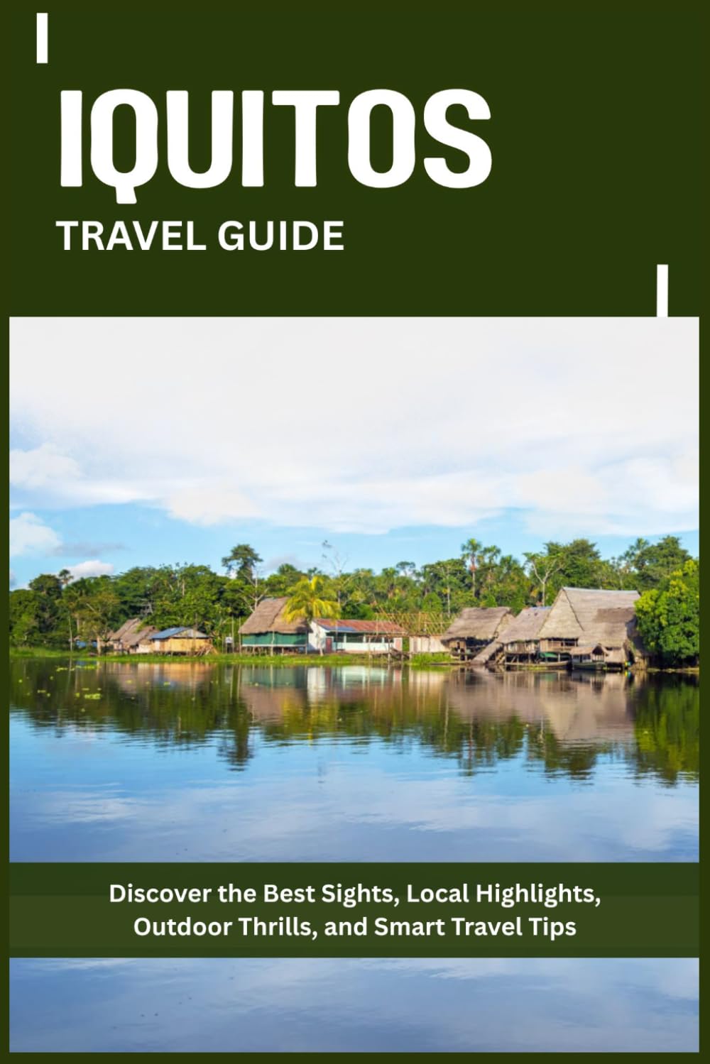 IQUITOS TRAVEL GUIDE: Discover the Best Sights, Local Highlights, Outdoor Thrills, and Smart Travel Tips