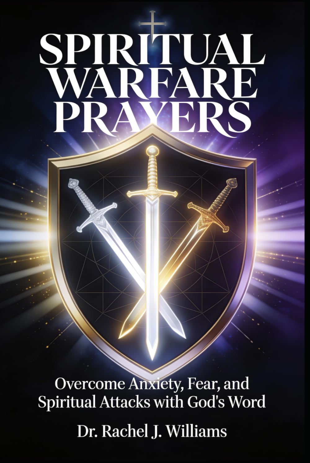 SPIRITUAL WARFARE PRAYERS: Overcome Anxiety, Fear, and Spiritual Attacks with God's Word A 12-Chapter Prayer Guide with 100+ Scripture-Based Declarations for Victory