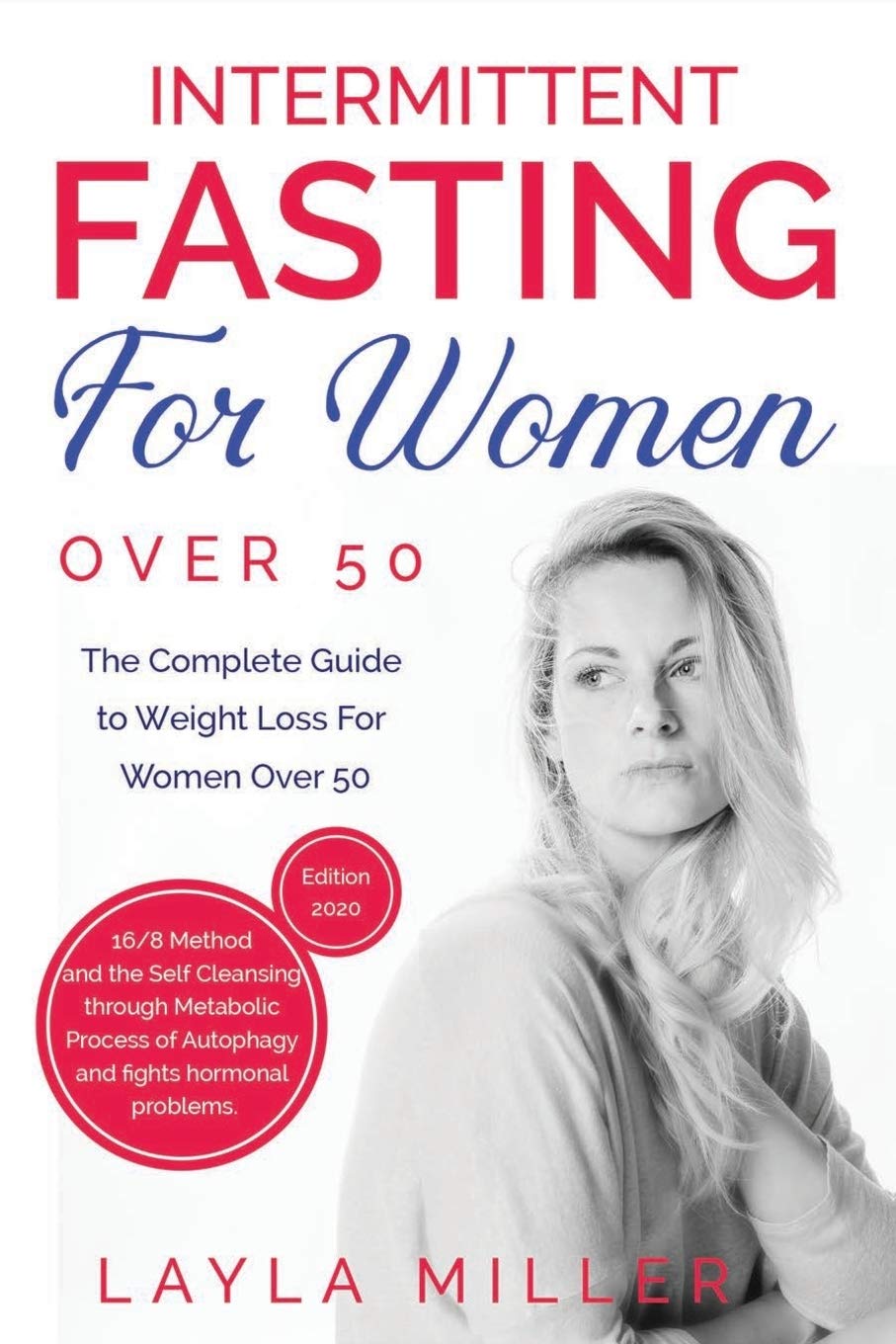 Intermittent Fasting for Women Over 50: The Complete Guide to Weight Loss For Women Over 50. 16/8 Method and the Self Cleansing through Metabolic Process of Autophagy and fights hormonal problems.