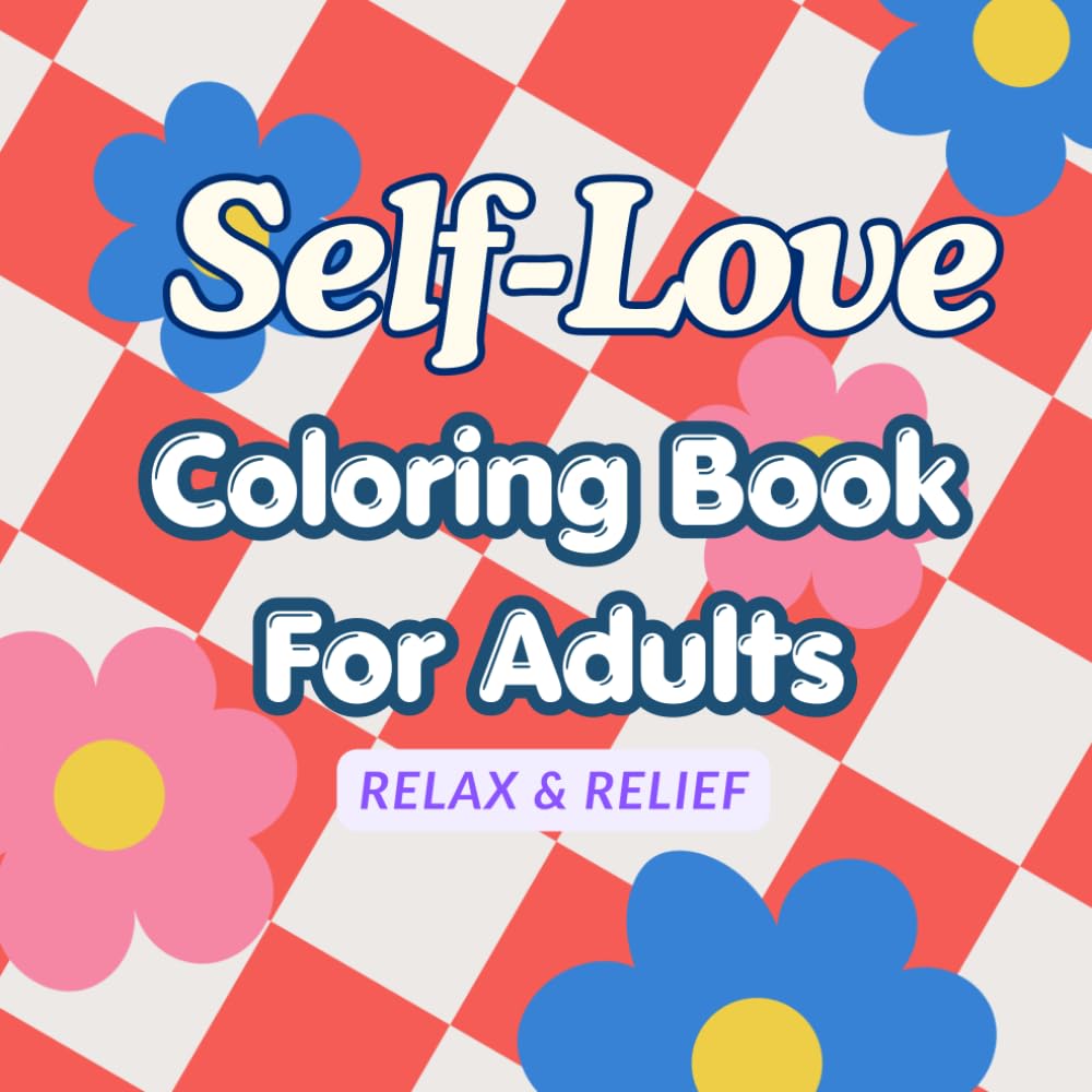 Self-Love Coloring Book for Adults: A Mindfulness Coloring Book For Stress Relief, Anxiety Relief & Relaxation | Positive Affirmations & Calming Designs