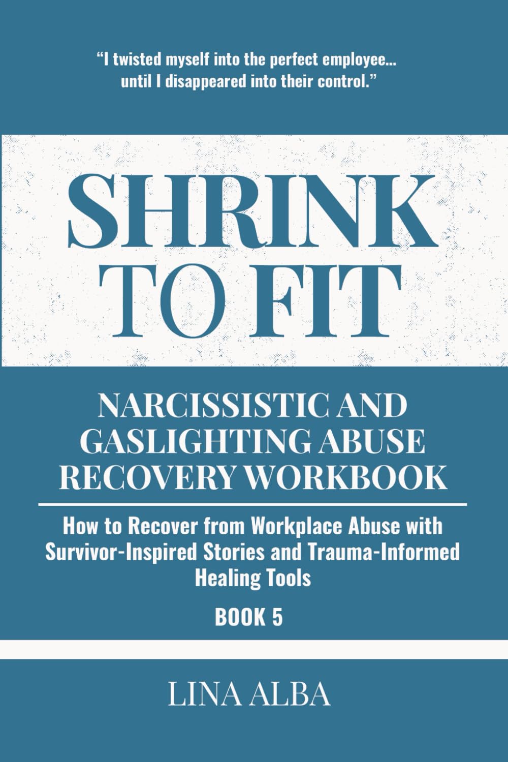 Shrink to Fit: Narcissistic and Gaslighting Abuse Recovery Workbook: How to Recover from Workplace Abuse with Survivor-Inspired Stories and Trauma-Informed Healing Tools (Book 5)