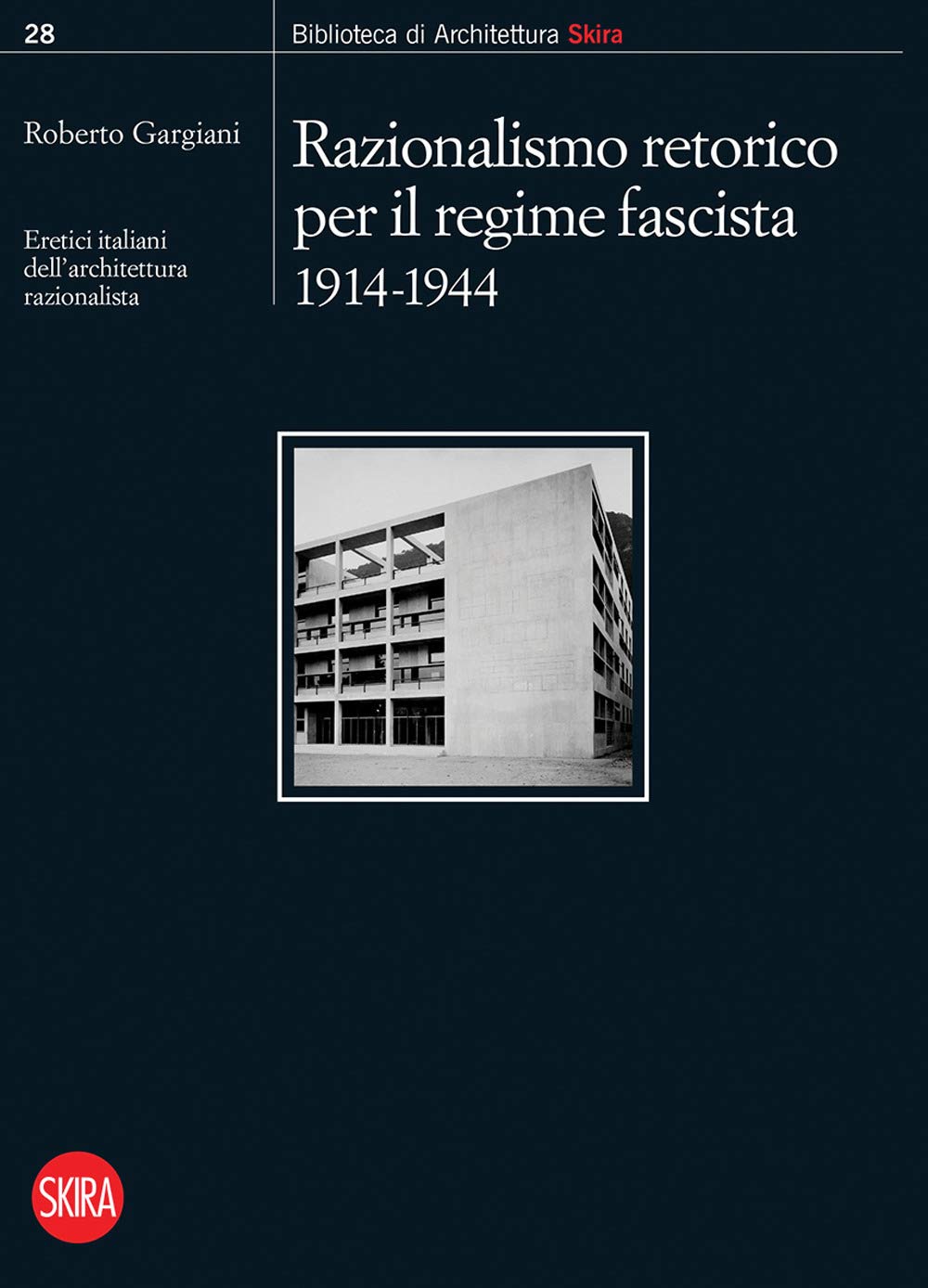 Razionalismo Retorico Per Il Regime Fascista 1914-1944. Eretici Italiani Dell’Architettura Razionalista - 4