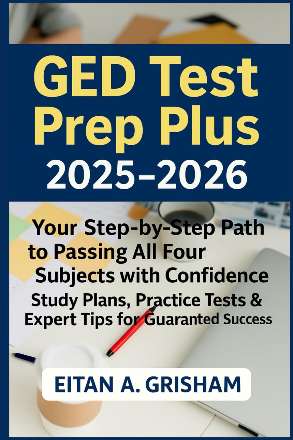 GED Test Prep Plus 2025–2026: Your Step-by-Step Path to Passing All Four Subjects with Confidence Study Plans, Practice Tests & Expert Tips for Guaranteed Success