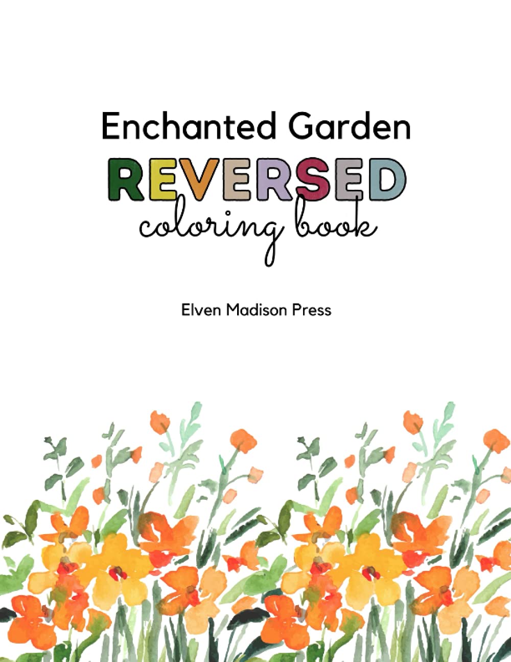 Reverse Coloring Book: Enchanted Garden Floral Botanical Design