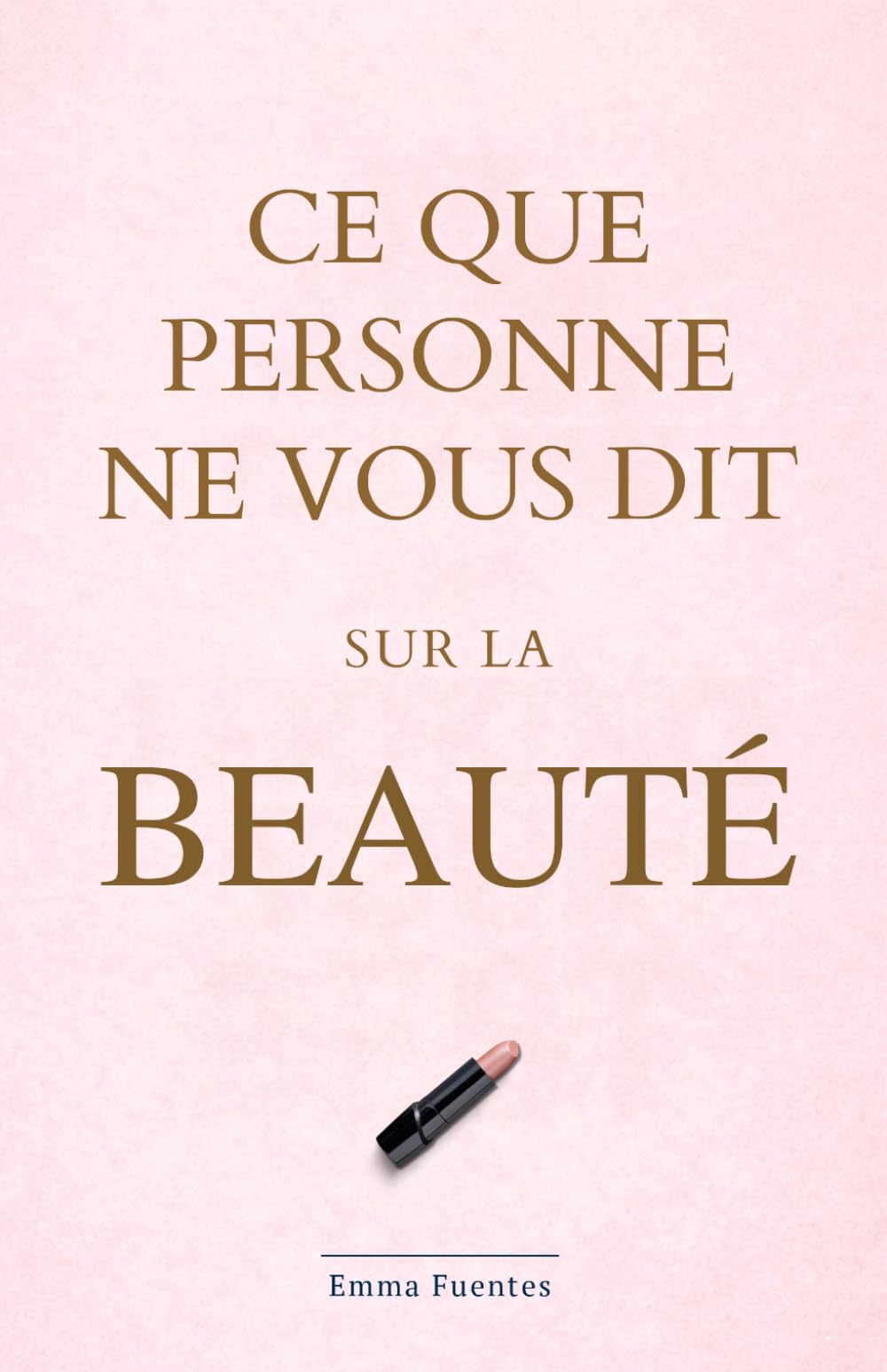 Ce que personne ne vous dit sur la beauté: La peau, les cheveux, le maquillage, le style et tout ce qui fait vraiment la différence