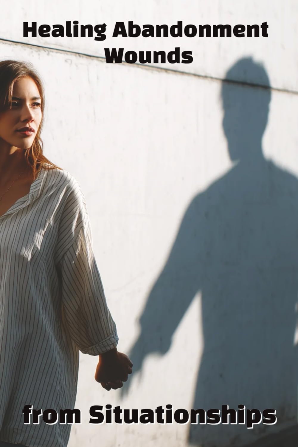 Healing Abandonment Wounds from Situationships: Break the Cycle and Reclaim Your Self-Worth