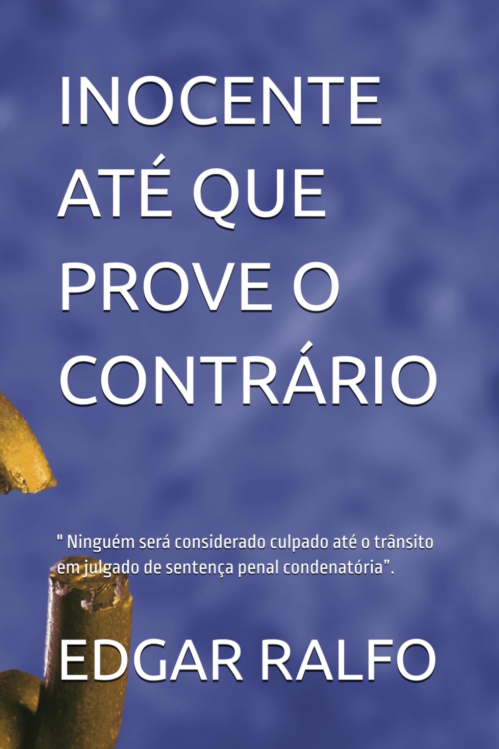 INOCENTE ATÉ QUE PROVE O CONTRÁRIO: " Ninguém será considerado culpado até o trânsito em julgado de sentença penal condenatória”.