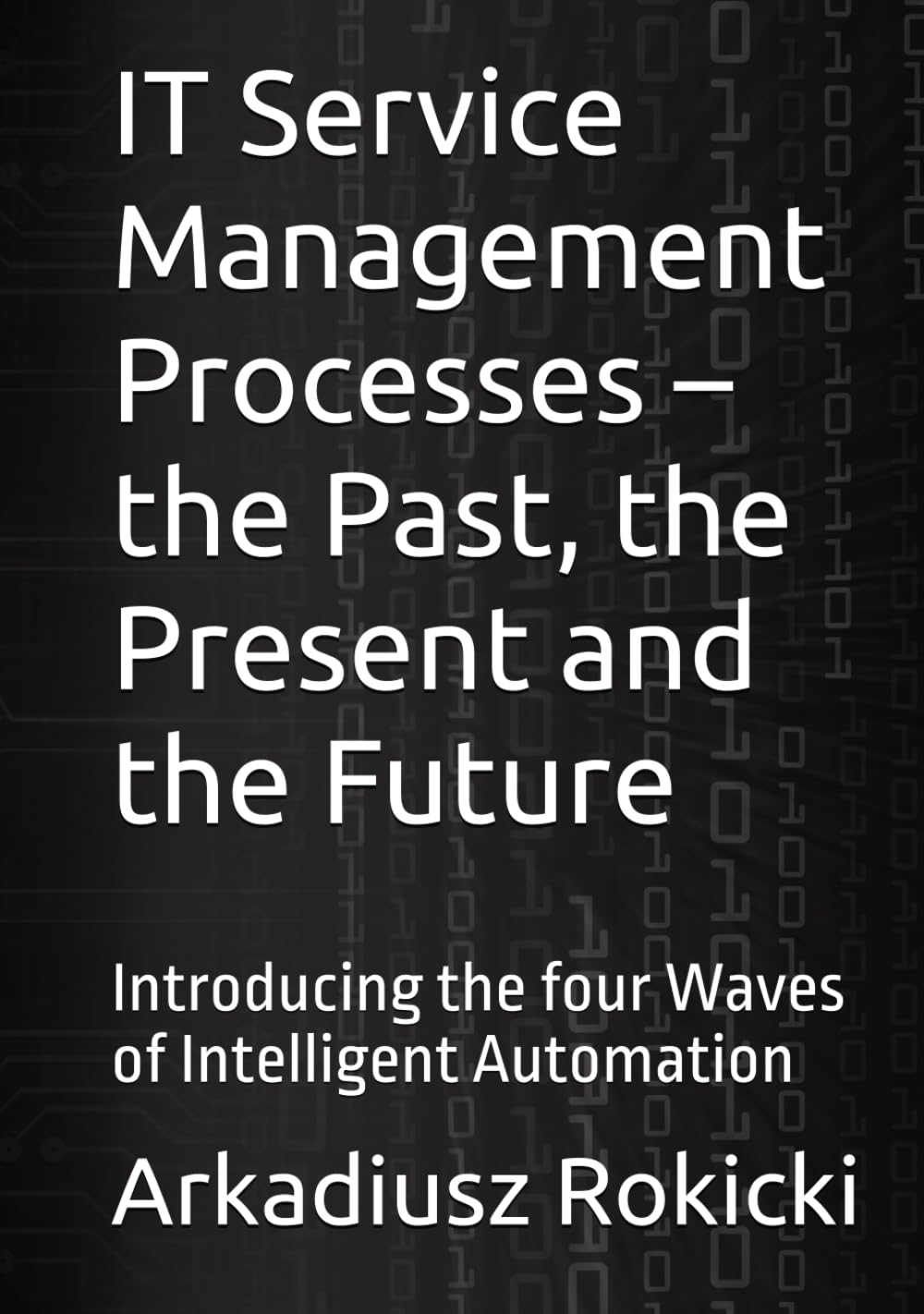 IT Service Management Processes – the Past, the Present and the Future: Introducing the four Waves of Intelligent Automation