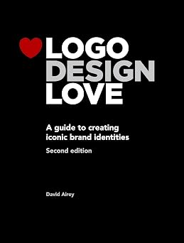 Logo Design Love A Guide to Creating Iconic Brand Identities, 2nd Edition