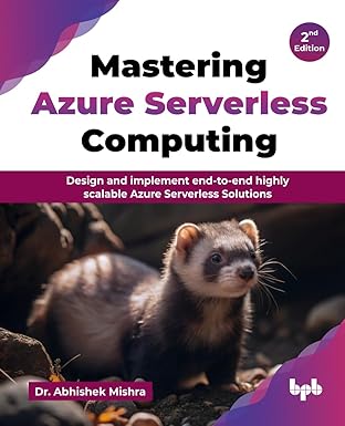 Mastering Azure Serverless Computing:Design and implement end-to-end highly scalable Azure Serverless Solutions - 2nd Edition