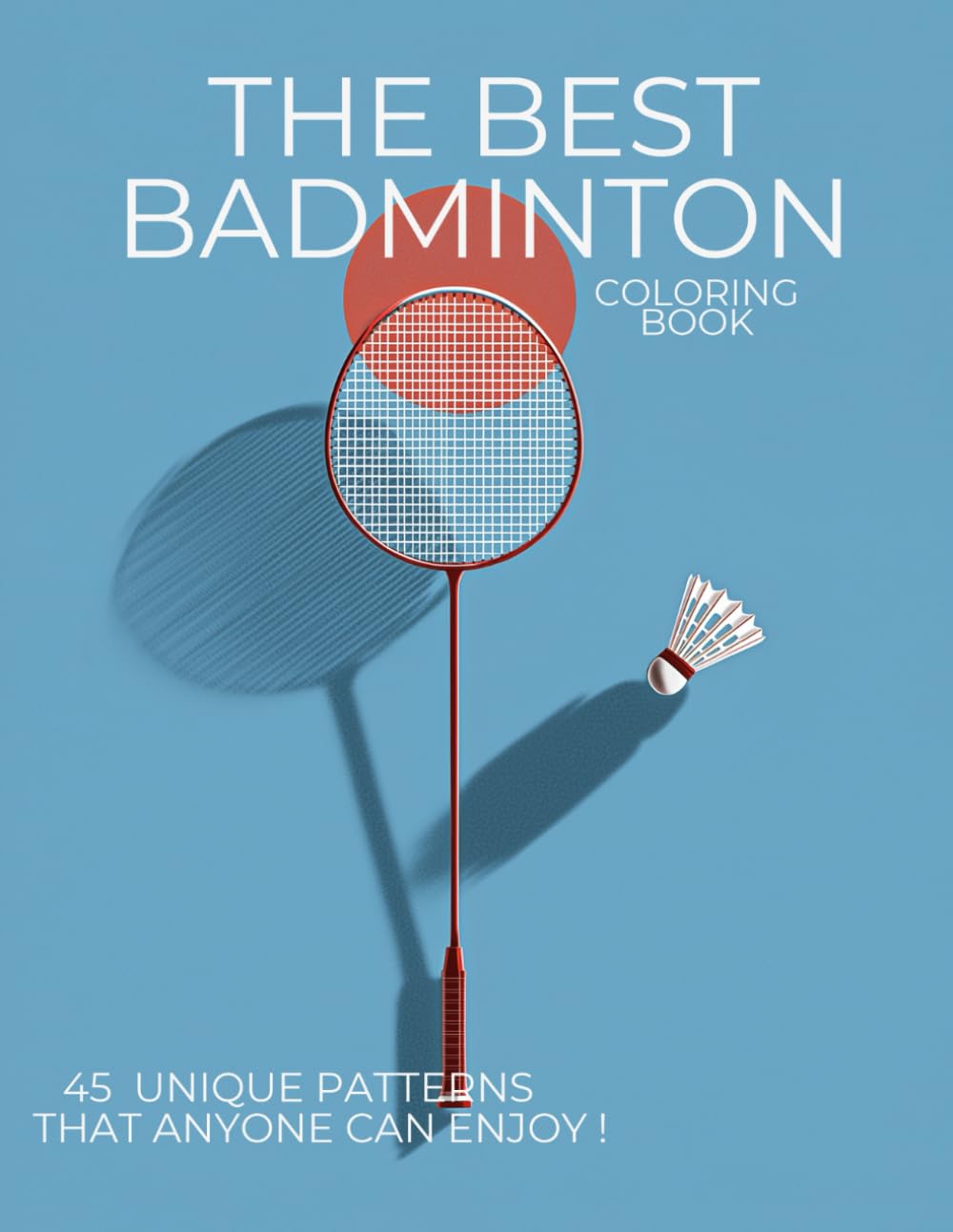 THE BEST BADMINTON COLORING BOOK: 45 UNIQUE PATTERNS THAT ANYONE CAN ENJOY !