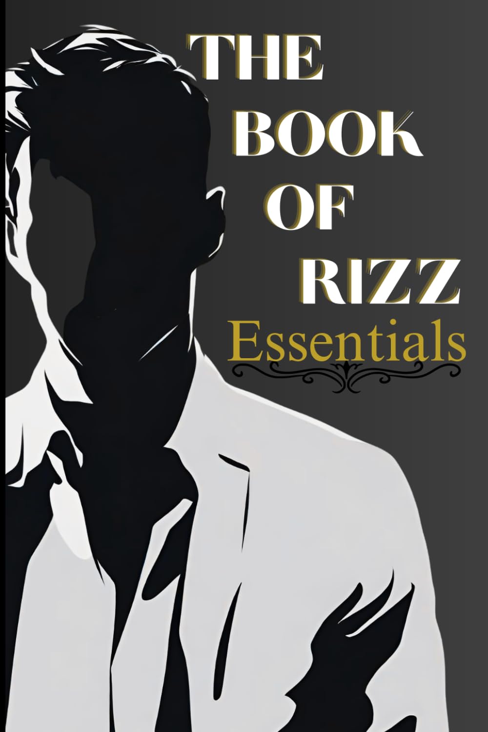 The Book of Rizz: Essentials: A Pocket Field Manual for Charisma, Connection & Maximum Rizz