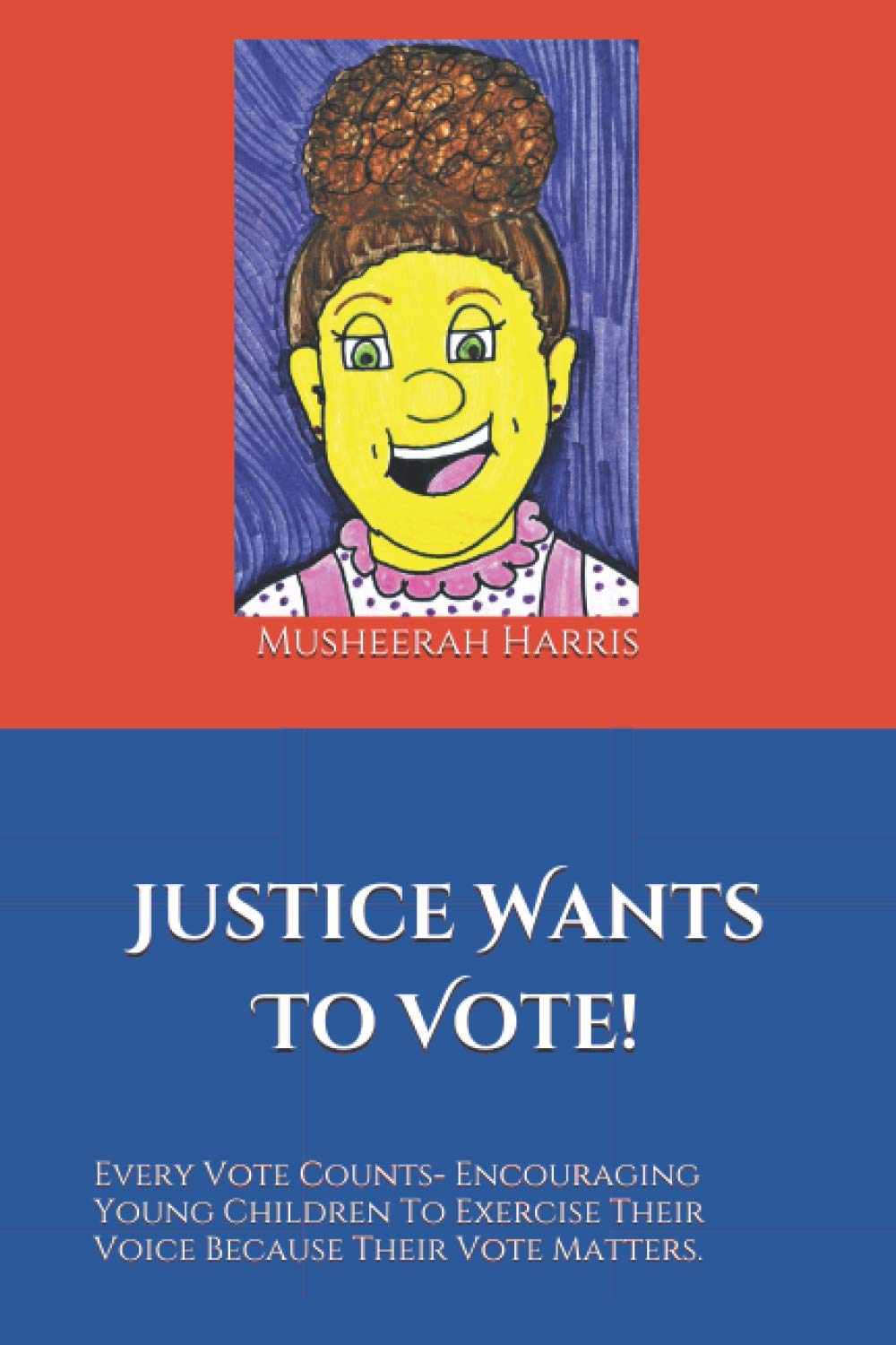 Justice Wants To Vote!: Every Vote Counts- Encouraging Young Children To Exercise Their Voice Because Their Vote Matters. (Justice The Series)