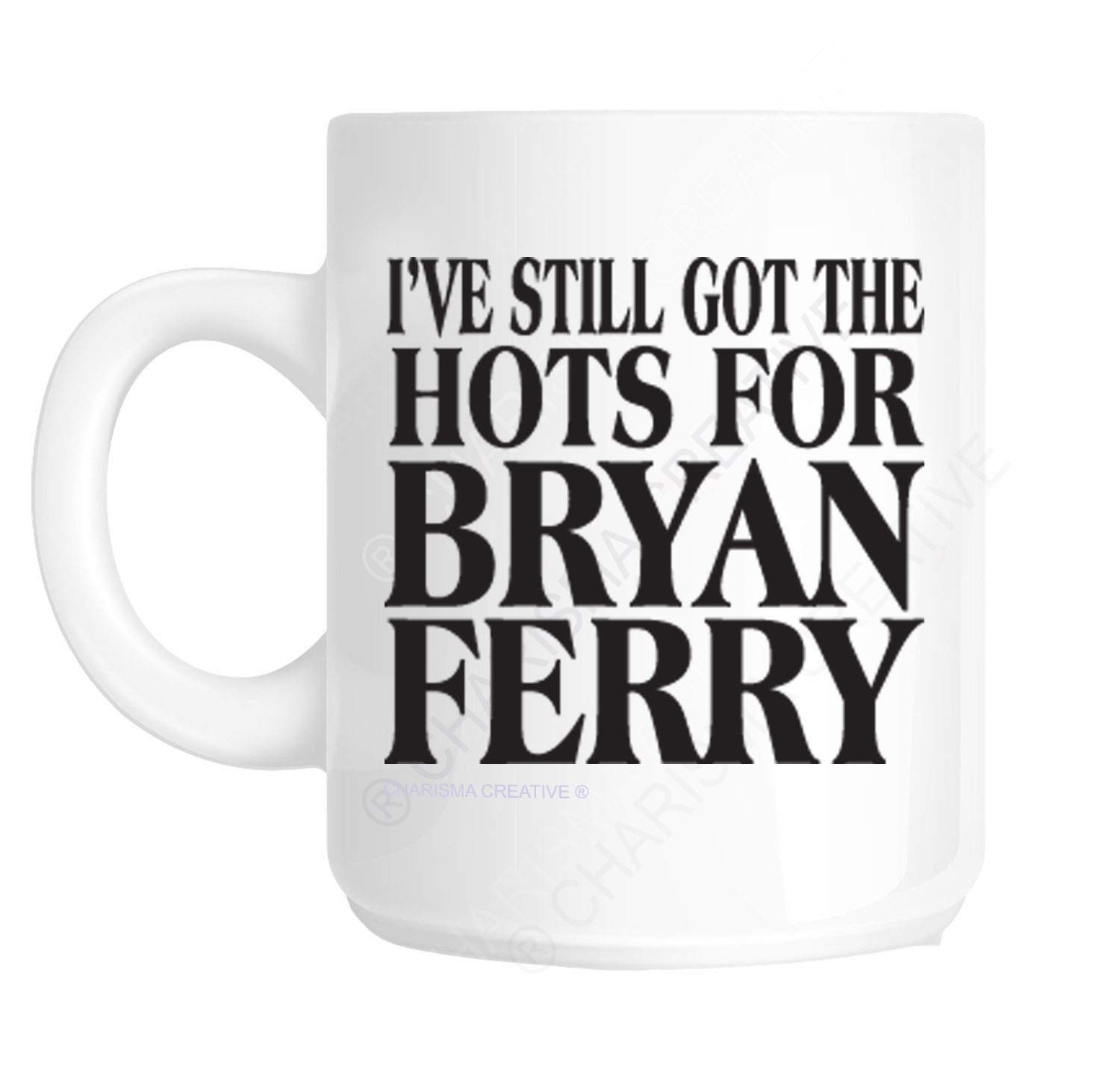 Charisma creativeI've Still Got The Hots For Bryan Ferry Novelty Fun Mug for all Roxy Music Fans