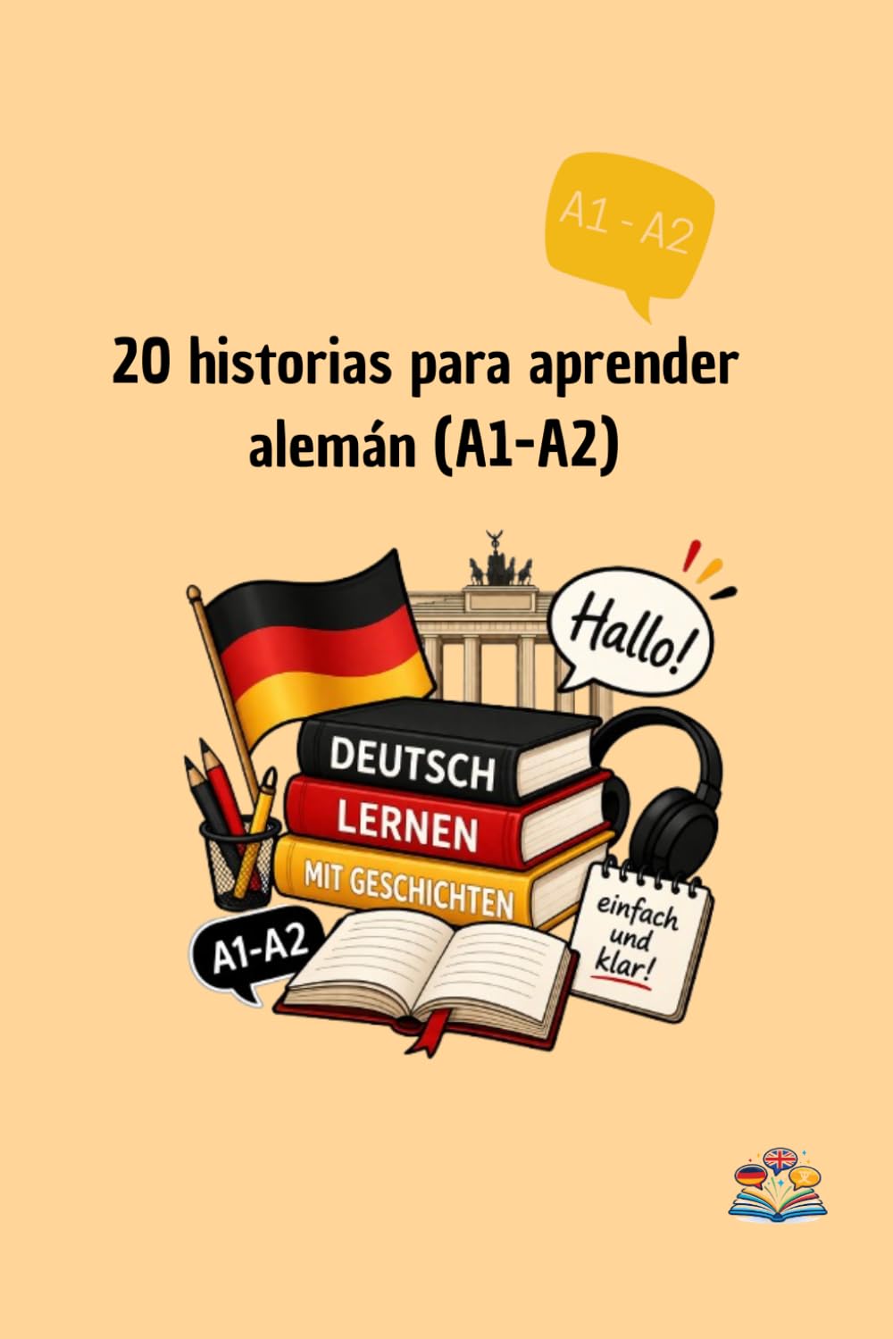 20 historias para aprender alemán (A1-A2): Aprende alemán paso a paso con historias sencillas con vocabulario, ejercicios y espacio para escribir
