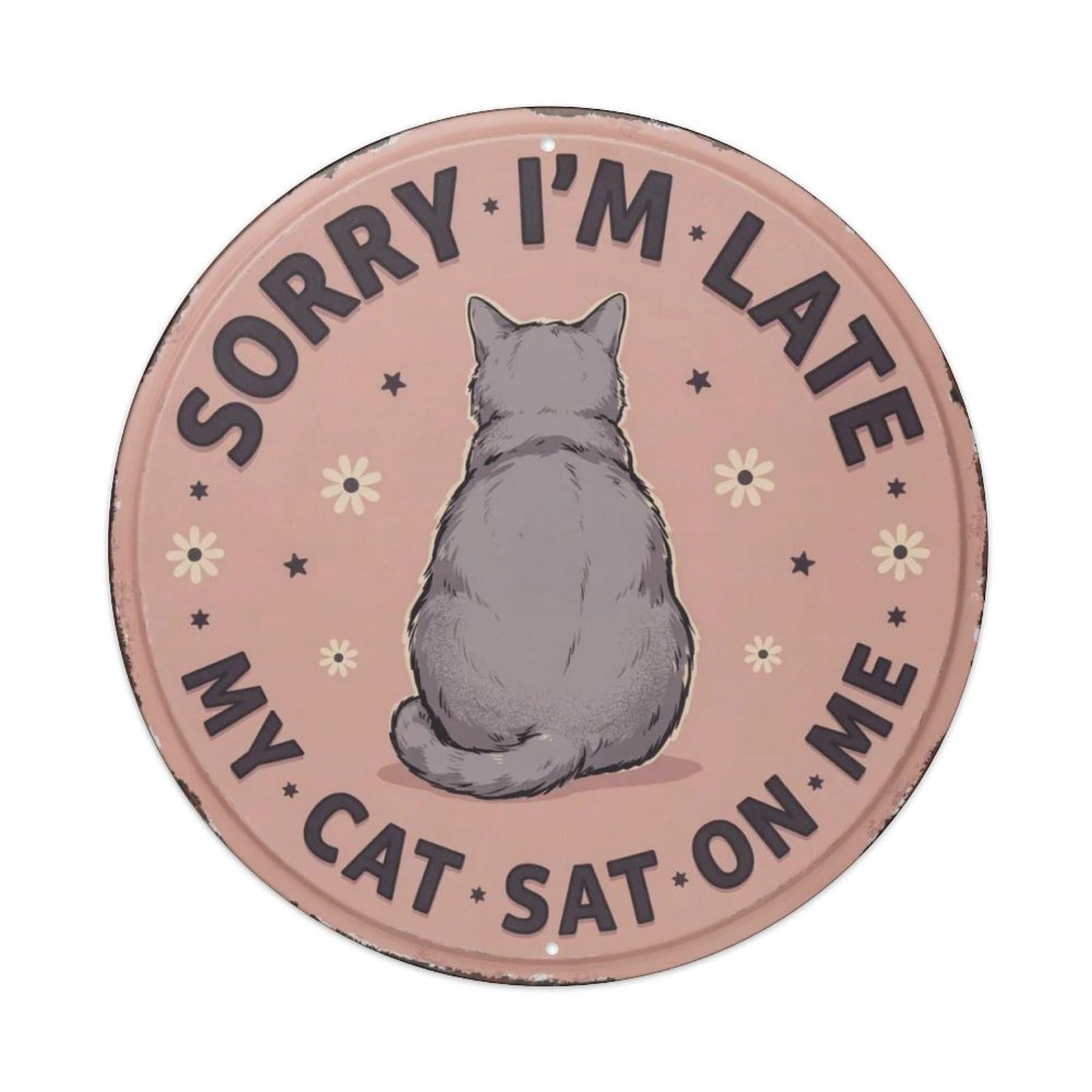 Sorry I’m Late My Cat Sat On Me Funny Metal Tin Sign Plaque
