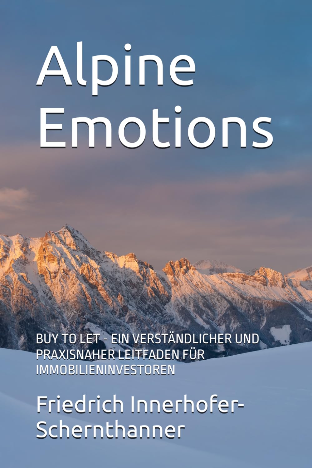 Alpine Emotions: BUY TO LET - EIN VERSTÄNDLICHER UND PRAXISNAHER LEITFADEN FÜR IMMOBILIENINVESTOREN