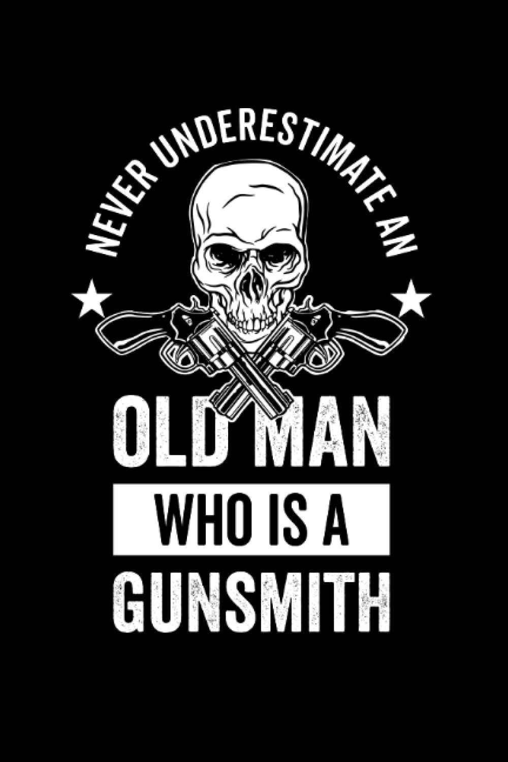 Never Underestimate An Old Man Who Is A Gunsmith: Blank Dotted Journal Notebook 120 Pages 6x9