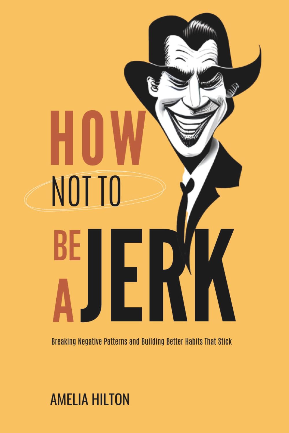 How Not To Be a Jerk: Breaking Negative Patterns and Building Better Habits That Stick (Better Life Better Habits)