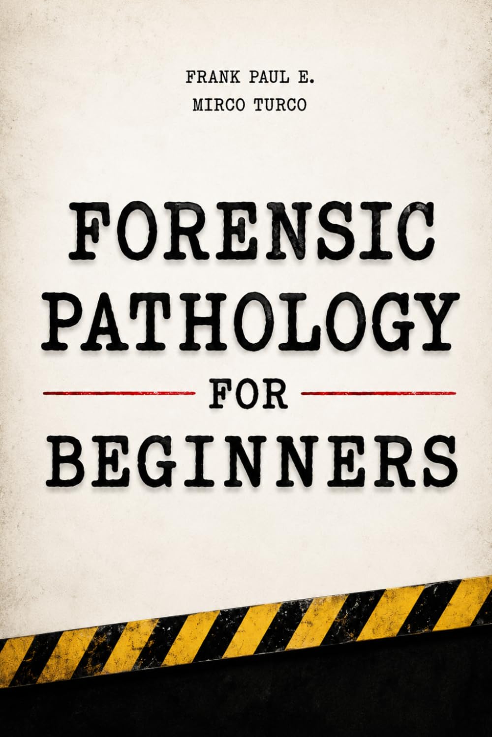Forensic Pathology for Beginners: Crime Scene Investigation, Postmortem Analysis and Trauma Interpretation (Criminology, Criminal Profiling, Serial Killers, Forensics Psychology)