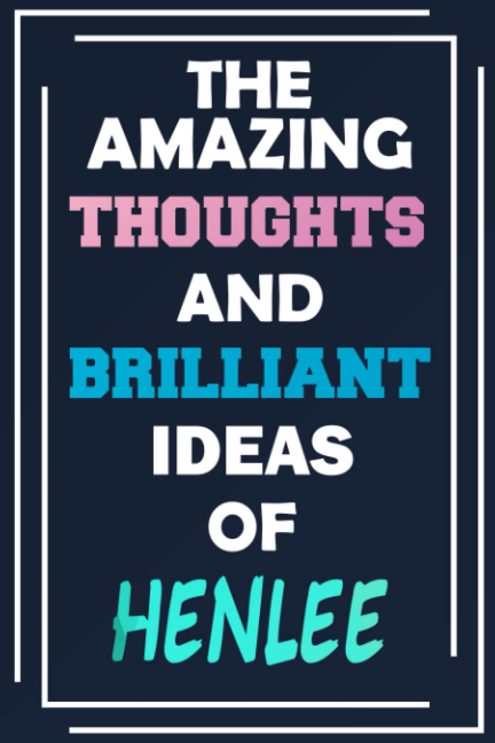 The Amazing Thoughts and Brilliant Ideas of Henlee: Unleash Your Imagination - Blank Lined Notebook