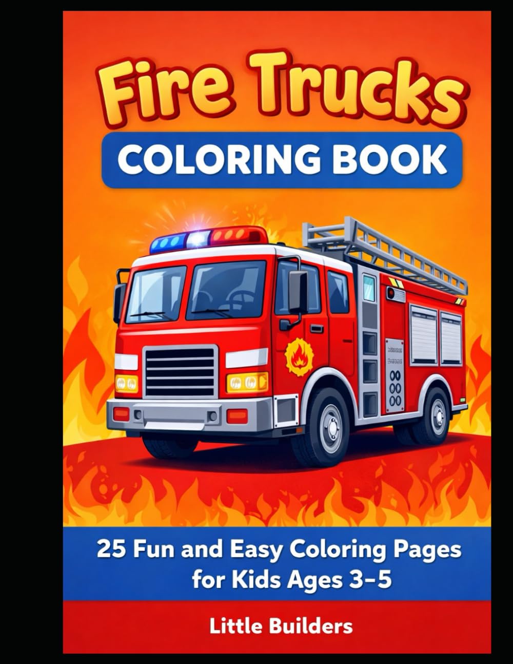 Fire Trucks Coloring Book: 25 Fun and Easy Coloring Pages for Kids Ages 3–5 (Little Builders Vehicle Coloring Books)