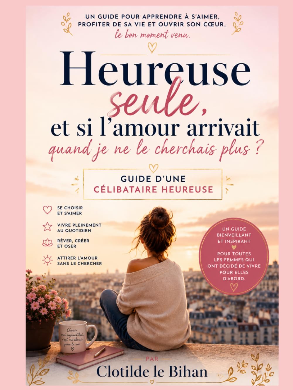 Confessions d'une célibataire heureuse: Guide d'une femme qui a cessé d'attendre pour enfin vivre, s'aimer et construire son bonheur sans dépendre d'une relation amoureuse