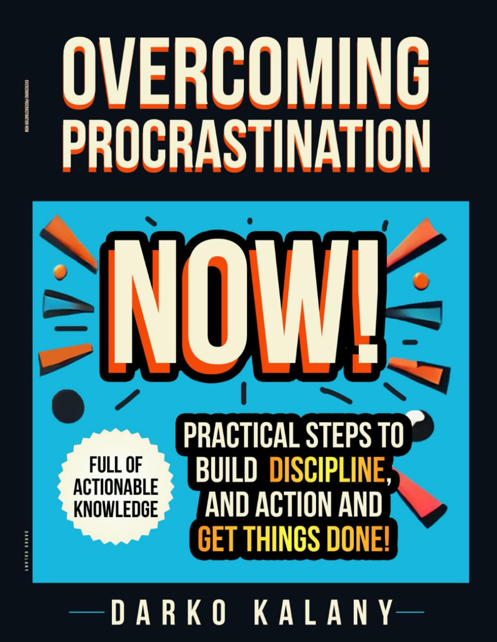 Overcome Procrastination Now: Practical Steps to Build Discipline, Take Action, and Get Things Done