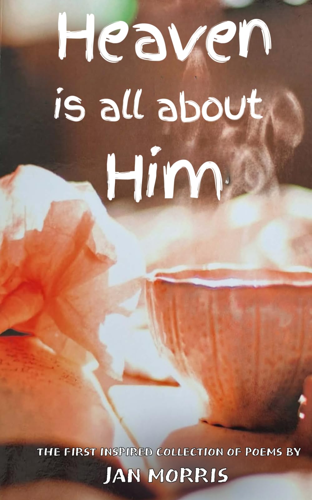 Heaven Is All About Him: An Inspired Collection of Christian Poetry