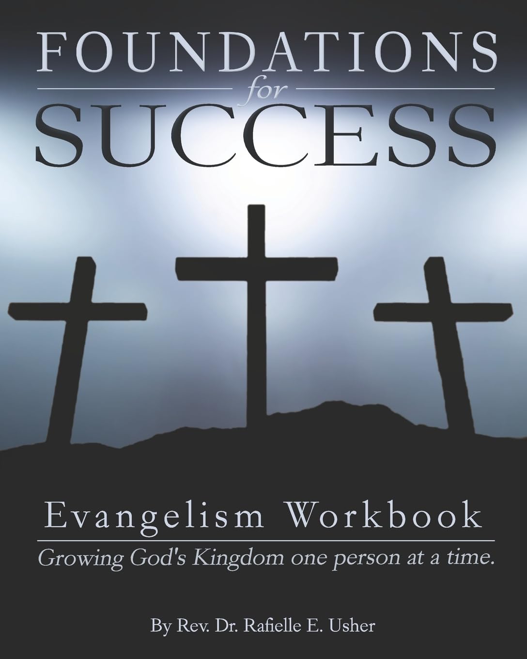 Foundations for Success: Evangelism Workbook: Growing God's Kingdom one person at a time