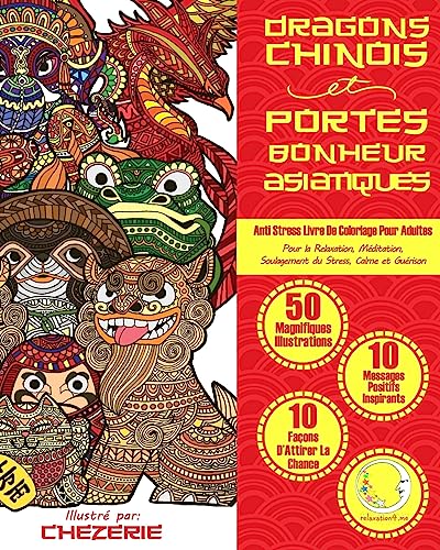 ANTI STRESS Livre De Coloriage Pour Adultes: Dragons Chinois Et Portes-Bonheur Asiatiques - Pour La Relaxation, Meditation, Soulagement Du Stress, Calme Et Guerison (French Edition)