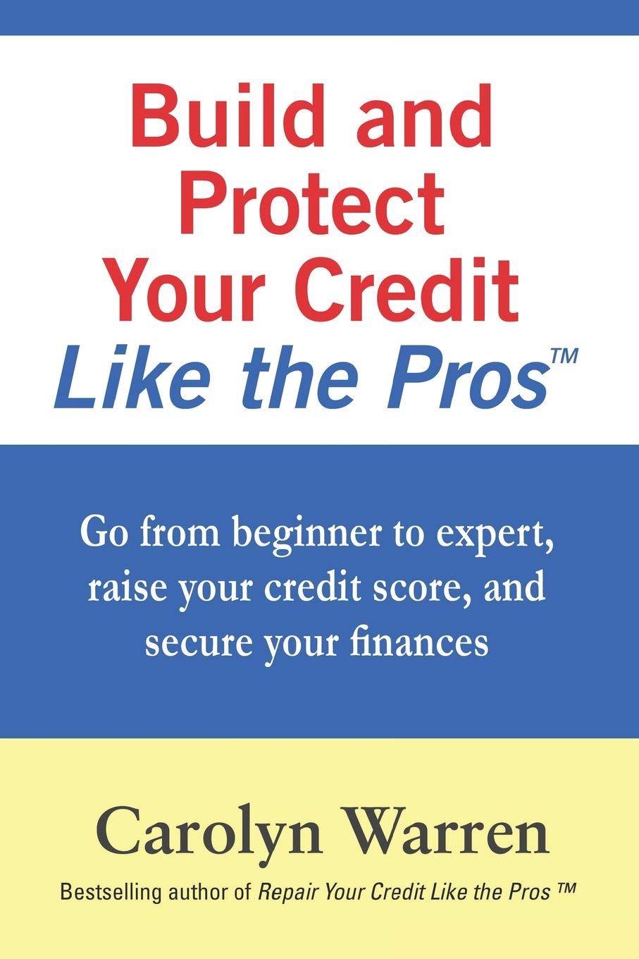 Build and Protect Your Credit Like the Pros: Go from beginner to expert, raise your credit score, and secure your finances (Repair Your Credit Like the Pros) Paperback – November 20, 2018