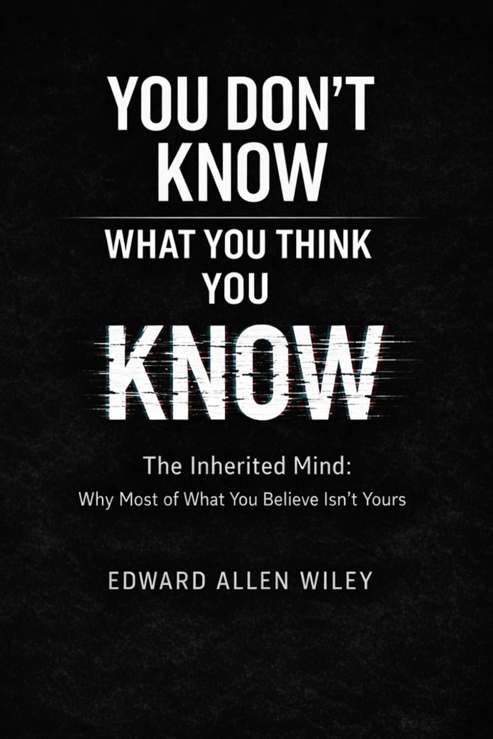 You Don’t Know What You Think You Know: The Inherited Mind: Why Most of What You Believe Isn’t Yours