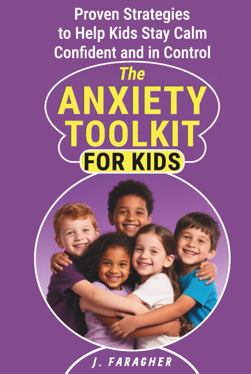 The Anxiety Toolkit for Kids: Proven Strategies to Help Kids Stay Calm, Confident, and in Control