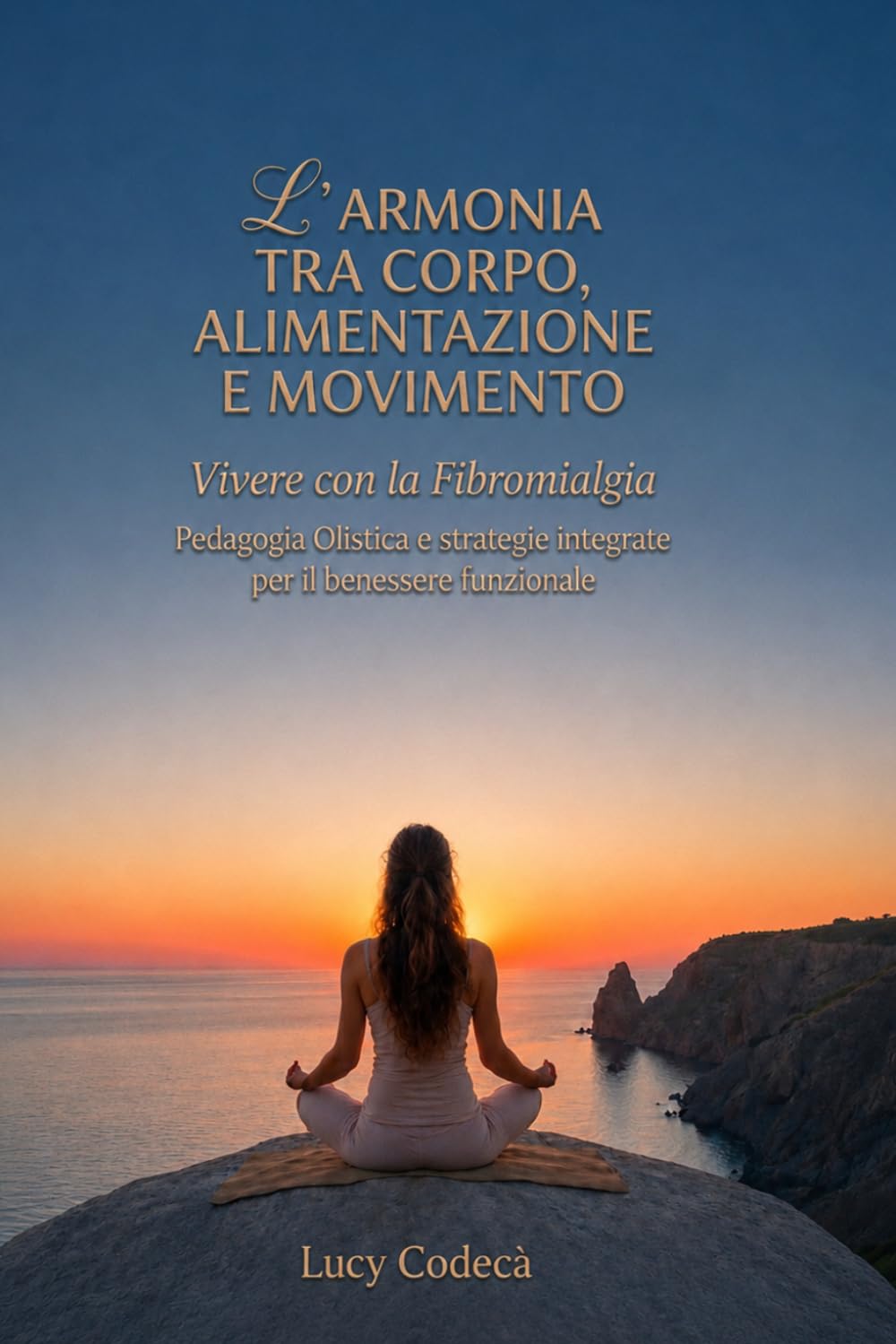 L'ARMONIA TRA CORPO, ALIMENTAZIONE E MOVIMENTO: VIVERE CON LA FIBROMIALGIA.PEDAGOGIA OLISTICA E STRATEGIE INTEGRATE PER IL BENESSERE FUNZIONALE