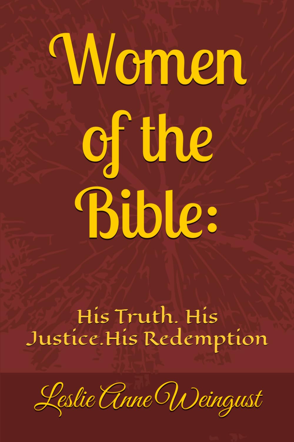 Women of the Bible:: His Truth. His Justice.His Redemption (Women of the Bible Seeing YHWH Through Lives of Obedience, Faith, and Surrender)