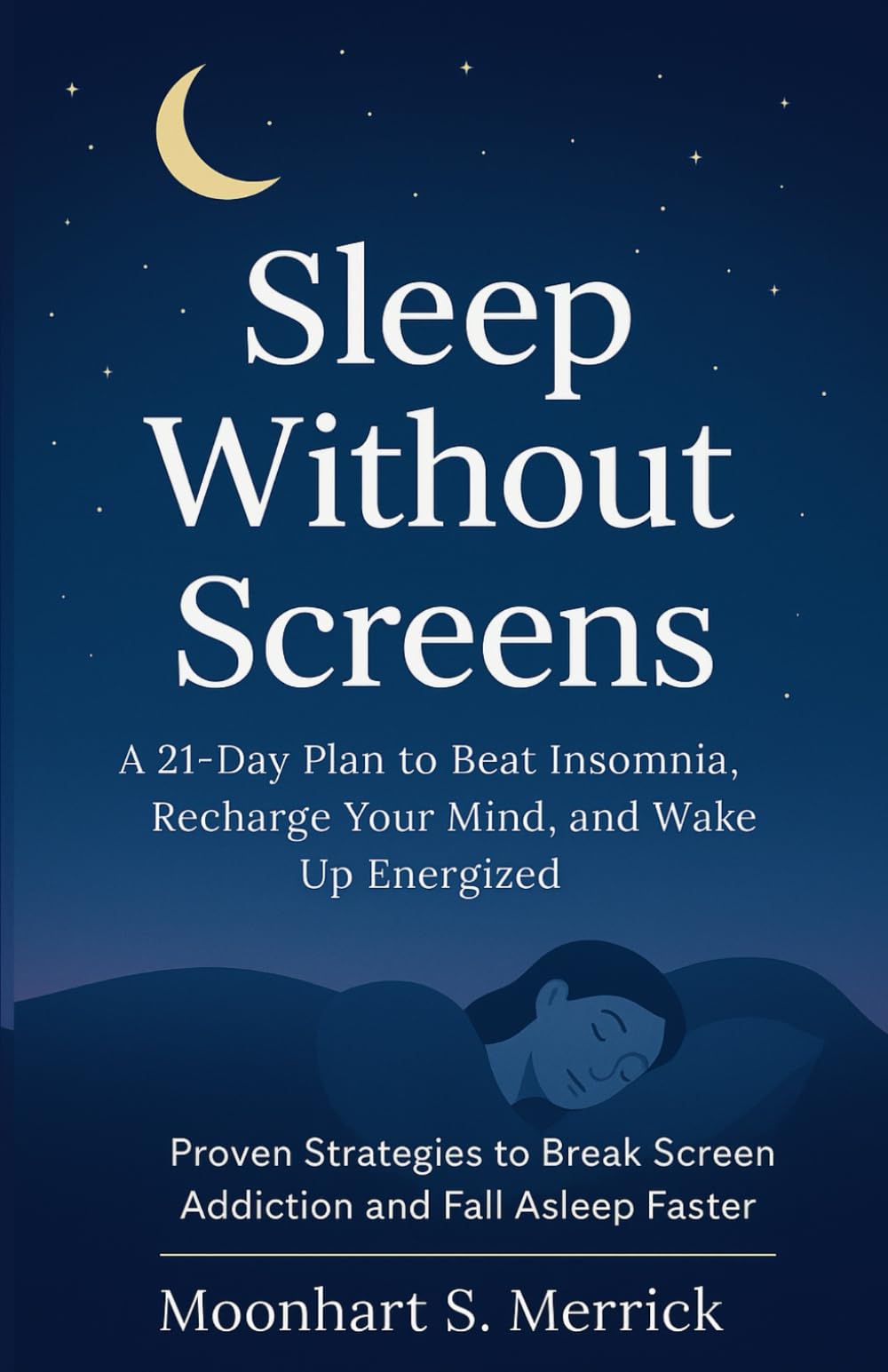 SLEEP WITHOUT SCREENS: A 21-Day Plan to Beat Insomnia, Recharge Your Mind, and Wake Up Energized