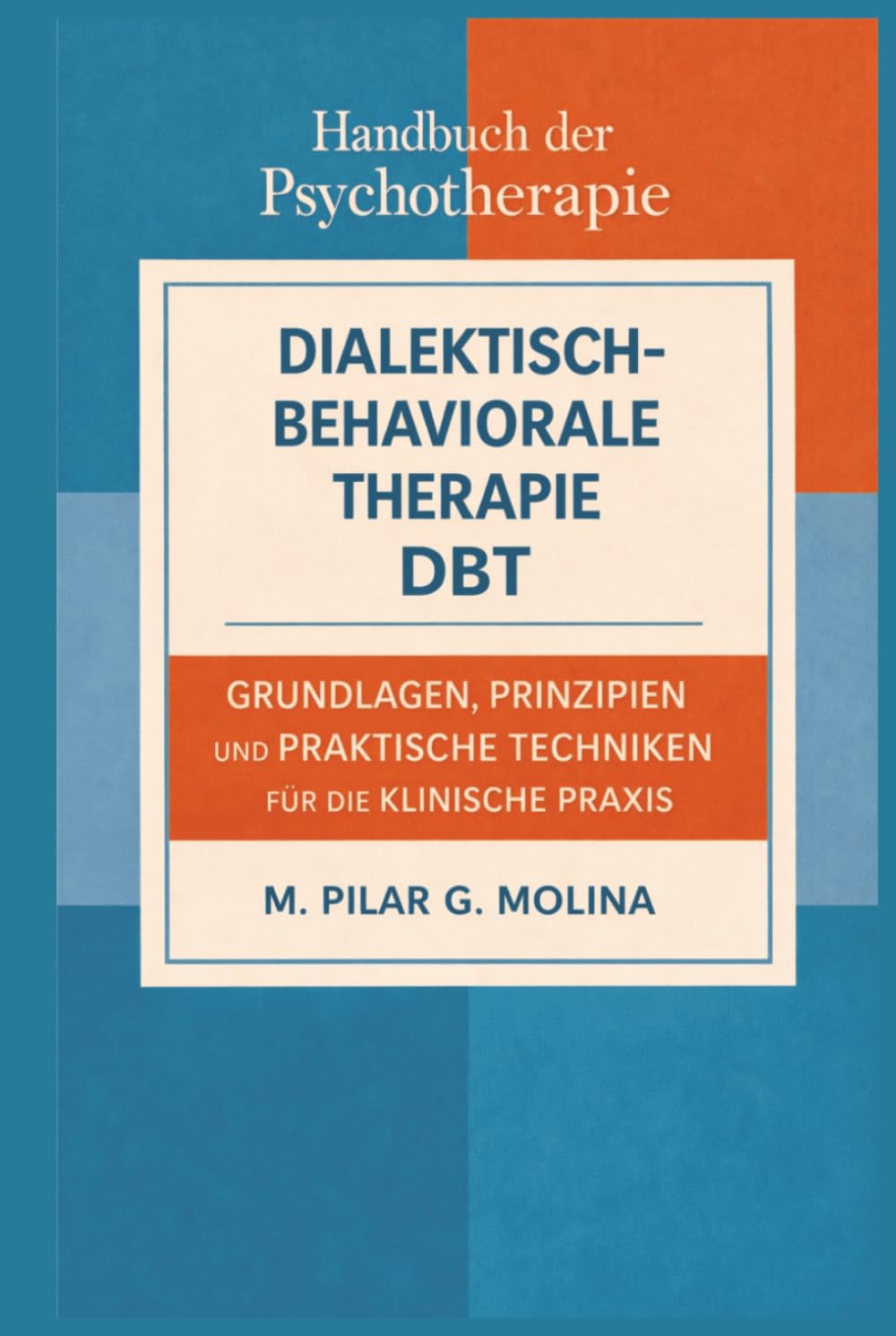 Dialektisch-Behaviorale Therapie. DBT: Grundlagen, Prinzipien und praktische Techniken für die klinische Praxis (Handbuch der Psychotherapie)