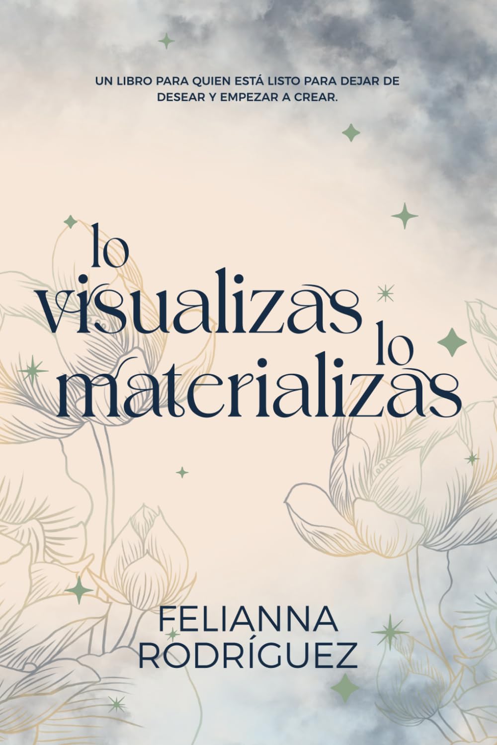 Lo visualizas, lo materializas: Un libro para quien está listo para dejar de desear y empezar a crear.