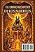 El Libro Egipcio de los Muertos : Edición Ilustrada Completa según los Papiros Funerarios del Antiguo Egipto Los Hechizos Sagrados del Más Allá, el ... y los Misterios de la Vida (Spanish Edition)