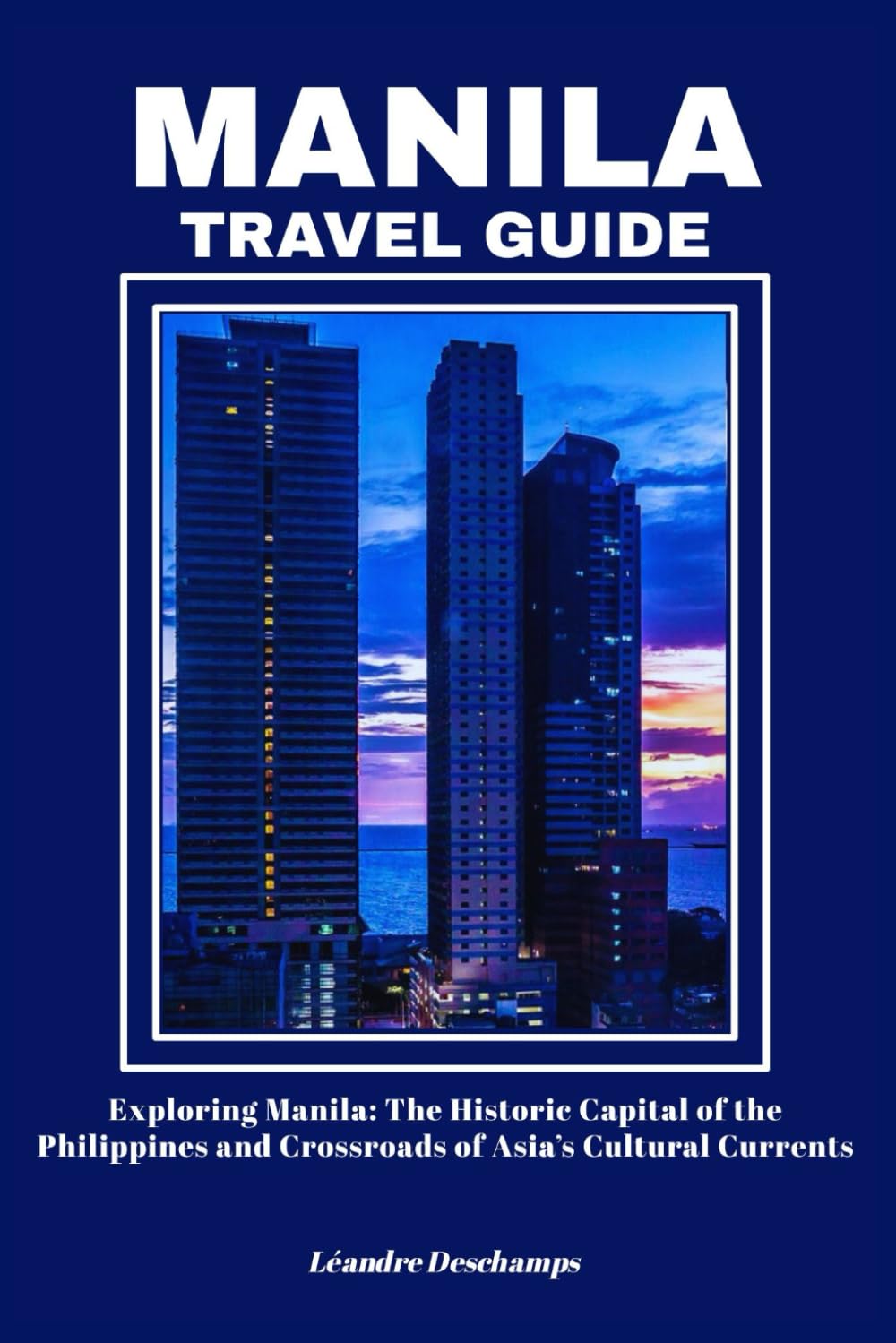 MANILA TRAVEL GUIDE: Exploring Manila: The Historic Capital of the Philippines and Crossroads of Asia’s Cultural Currents