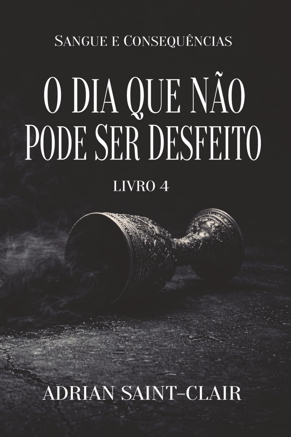 O DIA QUE NÃO PODE SER DESFEITO: Livro 4 (Sangue e Consequências)